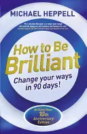 Hogyan legyünk briliánsak: Változtasd meg a szokásaidat 90 nap alatt! - How to Be Brilliant: Change Your Ways in 90 Days!