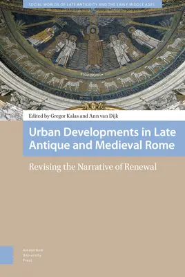 Urban Developments in Late Antique and Medieval Rome: A megújulás elbeszélésének felülvizsgálata - Urban Developments in Late Antique and Medieval Rome: Revising the Narrative of Renewal