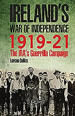 Írország függetlenségi háborúja 1919-21: Az Ira gerillakampánya - Ireland's War of Independence 1919-21: The Ira's Guerrilla Campaign