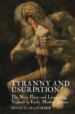 Zsarnokság és önkényuralom: Az új herceg és a törvényhozói erőszak a kora újkori drámában - Tyranny and Usurpation: The New Prince and Lawmaking Violence in Early Modern Drama