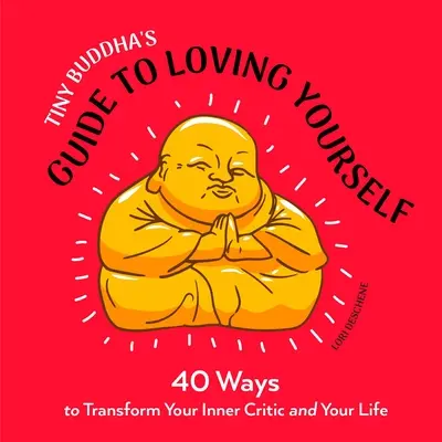 Tiny Buddha útmutatója az önszeretethez: 40 módszer a belső kritikusod és az életed átalakítására - Tiny Buddha's Guide to Loving Yourself: 40 Ways to Transform Your Inner Critic and Your Life