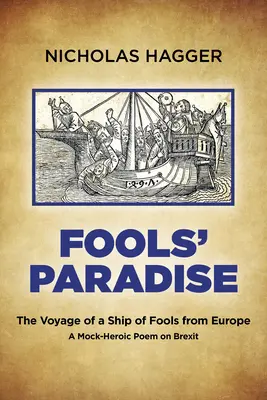 A bolondok paradicsoma: Egy bolondok hajójának útja Európából, tréfás-heroikus költemény a Brexitről - Fools' Paradise: The Voyage of a Ship of Fools from Europe, a Mock-Heroic Poem on Brexit