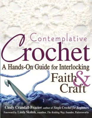 Elmélkedő horgolás: A Hands-On Guide for Interlocking Faith & Craft (A hit és a kézművesség összekapcsolása) - Contemplative Crochet: A Hands-On Guide for Interlocking Faith & Craft