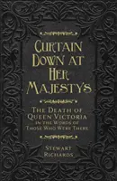 Curtain Down at Her Majesty's: Viktória királynő halála azok szavaival, akik ott voltak - Curtain Down at Her Majesty's: The Death of Queen Victoria in the Words of Those Who Were There