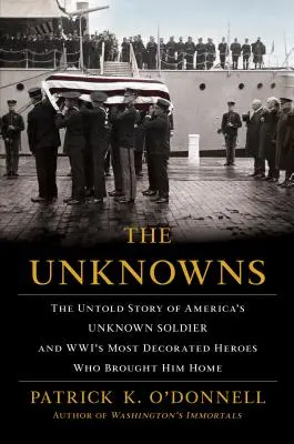 Az ismeretlenek: Amerika ismeretlen katonájának és a világháború legkitüntetettebb hőseinek elbeszélése, akik hazahozták őt. - The Unknowns: The Untold Story of America's Unknown Soldier and Wwi's Most Decorated Heroes Who Brought Him Home