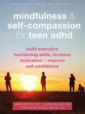 Mindfulness és önsajnálat tinédzser ADHD esetén: Végrehajtó funkcionális készségek fejlesztése, motiváció növelése és önbizalomnövelés - Mindfulness and Self-Compassion for Teen ADHD: Build Executive Functioning Skills, Increase Motivation, and Improve Self-Confidence