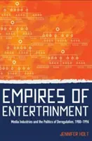 A szórakoztatás birodalmai: A médiaipar és a dereguláció politikája, 1980-1996 - Empires of Entertainment: Media Industries and the Politics of Deregulation, 1980-1996