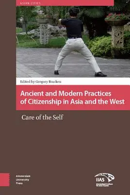 Az állampolgárság ősi és modern gyakorlata Ázsiában és Nyugaton: Az énről való gondoskodás - Ancient and Modern Practices of Citizenship in Asia and the West: Care of the Self