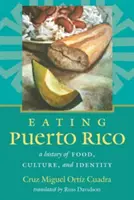 Puerto Ricó-i evés: Az ételek, a kultúra és az identitás története - Eating Puerto Rico: A History of Food, Culture, and Identity