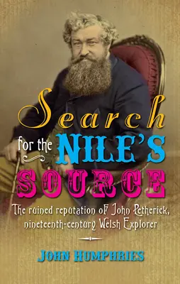 A Nílus forrásának keresése: John Petherick, a tizenkilencedik századi walesi felfedező romlott hírneve - Search for the Nile's Source: The Ruined Reputation of John Petherick, Nineteenth-Century Welsh Explorer