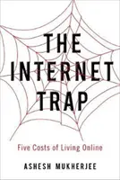 Az internet csapdája: Az online élet öt költsége - The Internet Trap: Five Costs of Living Online