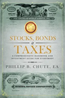 Részvények, kötvények és adók: Átfogó kézikönyv és befektetési útmutató mindenkinek - Stocks, Bonds & Taxes: A Comprehensive Handbook and Investment Guide for Everybody