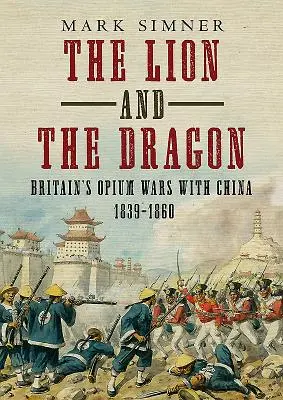 Az oroszlán és a sárkány: Nagy-Britannia és Kína ópiumháborúi 1839-1860 - The Lion and the Dragon: Britain's Opium Wars with China 1839-1860