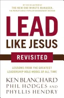 Vezess úgy, mint Jézus Revisited: Lessons from the Greatest Leadership Role Model of All Time (Minden idők legnagyobb vezetői példaképének leckéi) - Lead Like Jesus Revisited: Lessons from the Greatest Leadership Role Model of All Time