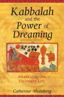 A kabbala és az álmodozás ereje: A látnoki élet felébresztése - Kabbalah and the Power of Dreaming: Awakening the Visionary Life