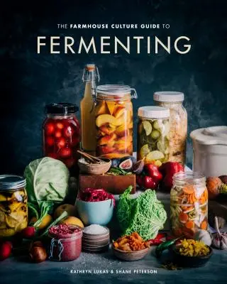 A paraszti kultúra útmutatója a fermentáláshoz: Crafting Live-Cultured Foods and Drinks with 100 Receptes from Kimchi to Kombucha [A Cookbook] - The Farmhouse Culture Guide to Fermenting: Crafting Live-Cultured Foods and Drinks with 100 Recipes from Kimchi to Kombucha [A Cookbook]