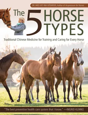 Az 5 lótípus: Hagyományos kínai orvoslás minden ló kiképzéséhez és gondozásához - The 5 Horse Types: Traditional Chinese Medicine for Training and Caring for Every Horse