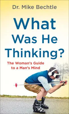 Mit gondolt? A nő útikalauza a férfi elméjéhez - What Was He Thinking?: The Woman's Guide to a Man's Mind