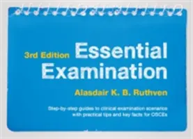 Essential Examination, harmadik kiadás - Lépésről lépésre útmutató klinikai vizsgálati forgatókönyvekhez, gyakorlati tippekkel és kulcsfontosságú tényekkel az EBESZ-hez - Essential Examination, third edition - Step-by-step guides to clinical examination scenarios with practical tips and key facts for OSCEs