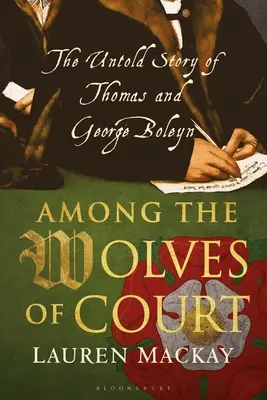 Az udvari farkasok között: Thomas és George Boleyn el nem mondott története - Among the Wolves of Court: The Untold Story of Thomas and George Boleyn