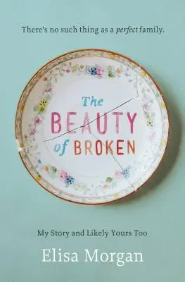 Az összetörtek szépsége: Az én történetem, és valószínűleg a tiéd is - The Beauty of Broken: My Story, and Likely Yours Too