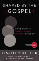 Az evangélium által formálva: Kiegyensúlyozott, evangéliumközpontú szolgálat a városodban - Shaped by the Gospel: Doing Balanced, Gospel-Centered Ministry in Your City