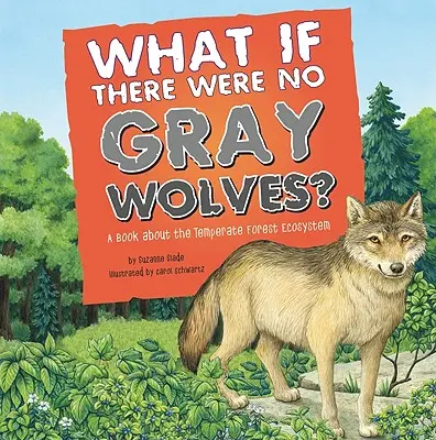 Mi lenne, ha nem lennének szürke farkasok? Egy könyv a mérsékelt égövi erdő ökoszisztémájáról - What If There Were No Gray Wolves?: A Book about the Temperate Forest Ecosystem