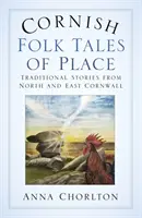 Cornish Folk Tales of Place: Hagyományos történetek Észak- és Kelet-Cornwallból - Cornish Folk Tales of Place: Traditional Stories from North and East Cornwall