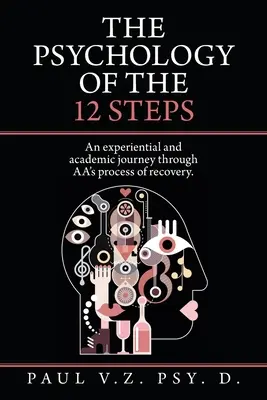 A 12 lépés pszichológiája: Aa felépülési folyamatán keresztül. - The Psychology of the 12 Steps: An Experiential and Academic Journey Through Aa's Process of Recovery.