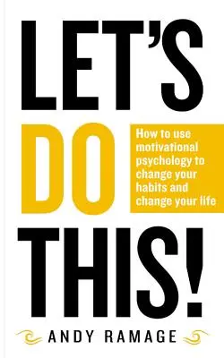 Let's Do This! Hogyan használjuk a motivációs pszichológiát a szokásaink megváltoztatására és az életünk megváltoztatására? - Let's Do This!: How to Use Motivational Psychology to Change Your Habits and Change Your Life