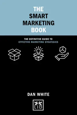 Az okos marketingkönyv: A hatékony marketingstratégiák végleges útmutatója - The Smart Marketing Book: The Definitive Guide to Effective Marketing Strategies