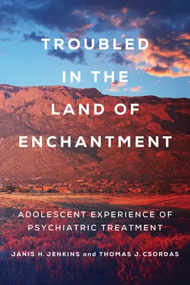 Bajban a varázslatok földjén: A pszichiátriai kezeléssel kapcsolatos serdülőkori tapasztalatok - Troubled in the Land of Enchantment: Adolescent Experience of Psychiatric Treatment