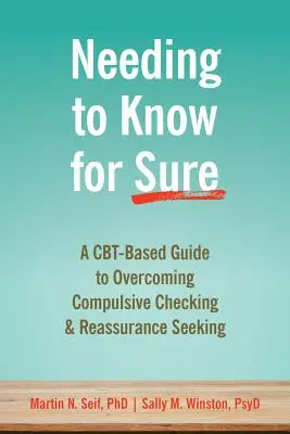 Biztosra kell tudni: Cbt-alapú útmutató a kényszeres ellenőrzés és a biztosítékkeresés leküzdéséhez - Needing to Know for Sure: A Cbt-Based Guide to Overcoming Compulsive Checking and Reassurance Seeking