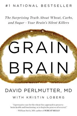 Grain Brain: A meglepő igazság a búzáról, a szénhidrátokról és a cukorról - az agyunk csendes gyilkosairól - Grain Brain: The Surprising Truth about Wheat, Carbs, and Sugar--Your Brain's Silent Killers