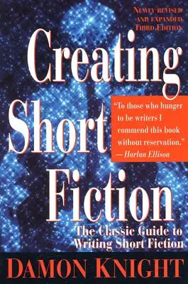 A rövid fikció megalkotása: Klasszikus útmutató a rövid regényíráshoz - Creating Short Fiction: The Classic Guide to Writing Short Fiction