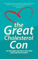 A nagy koleszterincsalás: Az igazság arról, hogy mi okozza valójában a szívbetegséget, és hogyan kerülhetjük el azt - The Great Cholesterol Con: The Truth about What Really Causes Heart Disease and How to Avoid It