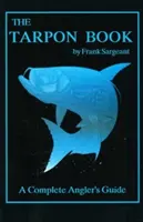 A Tarpon-könyv: A Complete Angler's Guide - The Tarpon Book: A Complete Angler's Guide