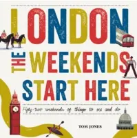 London, a hétvégék itt kezdődnek: Ötvenkét hétvégi látnivaló és tennivaló - London, the Weekends Start Here: Fifty-Two Weekends of Things to See and Do