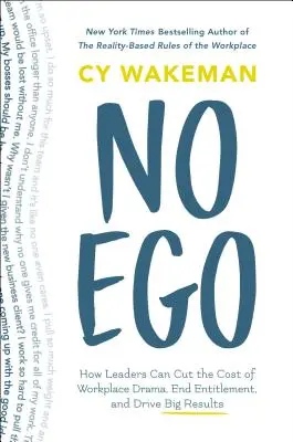 No Ego: Hogyan csökkenthetik a vezetők a munkahelyi drámák költségeit, hogyan vethetnek véget az igényességnek, és hogyan érhetnek el nagy eredményeket - No Ego: How Leaders Can Cut the Cost of Workplace Drama, End Entitlement, and Drive Big Results