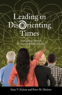 Vezetés zavaros időkben: Navigálás az egyházi és szervezeti változásokban - Leading in Disorienting Times: Navigating Church & Organizational Change