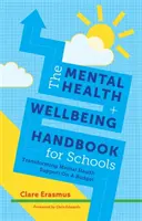 A mentális egészség és jólét kézikönyve az iskolák számára: A mentális egészségügyi támogatás átalakítása a költségvetésen belül - The Mental Health and Wellbeing Handbook for Schools: Transforming Mental Health Support on a Budget