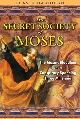 Mózes titkos társasága: A mózesi vérvonal és egy három évezredet átívelő összeesküvés - The Secret Society of Moses: The Mosaic Bloodline and a Conspiracy Spanning Three Millennia
