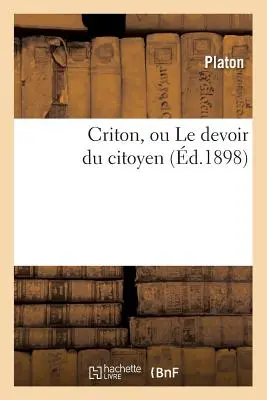 Criton, Ou Le Devoir Du Citoyen (1898) - Criton, Ou Le Devoir Du Citoyen (d.1898)