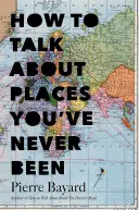 Hogyan beszéljünk olyan helyekről, ahol még sosem jártunk: A karosszékutazás fontosságáról - How to Talk about Places You've Never Been: On the Importance of Armchair Travel