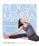 Jóga Mama: A gyakorló útmutatója a szülés előtti jógához - Yoga Mama: The Practitioner's Guide to Prenatal Yoga