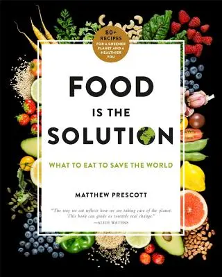 Az étel a megoldás: Mit együnk, hogy megmentsük a világot--80+ recept a zöldebb bolygóért és az egészségesebb Önért - Food Is the Solution: What to Eat to Save the World--80+ Recipes for a Greener Planet and a Healthier You