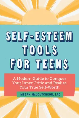 Önbecsülési eszközök tizenéveseknek: Modern útmutató a belső kritikus legyőzéséhez és az igazi önértékelésed megvalósításához - Self Esteem Tools for Teens: A Modern Guide to Conquer Your Inner Critic and Realize Your True Self Worth