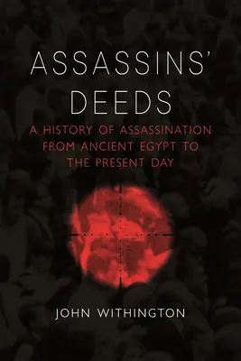 Merénylők tettei: A merényletek története az ókori Egyiptomtól napjainkig - Assassins' Deeds: A History of Assassination from Ancient Egypt to the Present Day