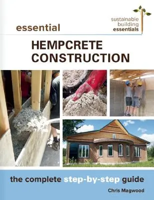 Essential Hempcrete Construction: A teljes, lépésről lépésre követhető útmutató - Essential Hempcrete Construction: The Complete Step-By-Step Guide