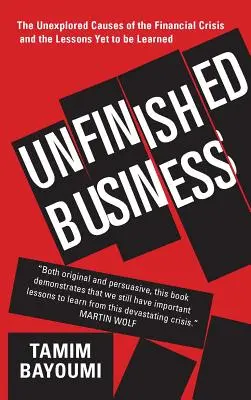 Befejezetlen ügyek: A pénzügyi válság feltáratlan okai és a még levonandó tanulságok - Unfinished Business: The Unexplored Causes of the Financial Crisis and the Lessons Yet to Be Learned